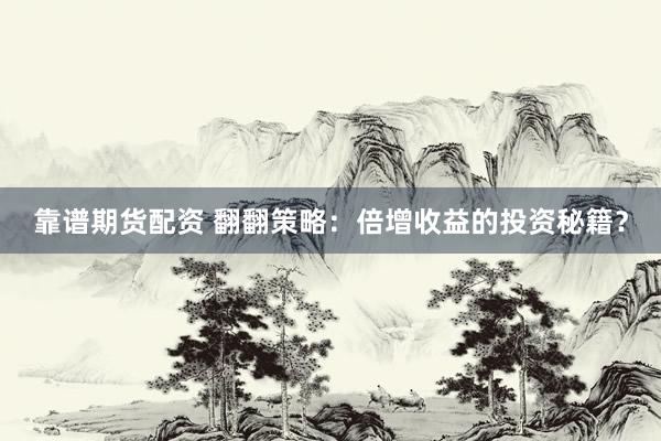 靠谱期货配资 翻翻策略：倍增收益的投资秘籍？