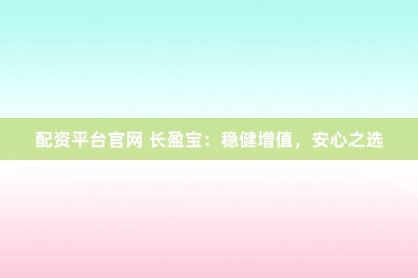 配资平台官网 长盈宝:稳健增值,安心之选
